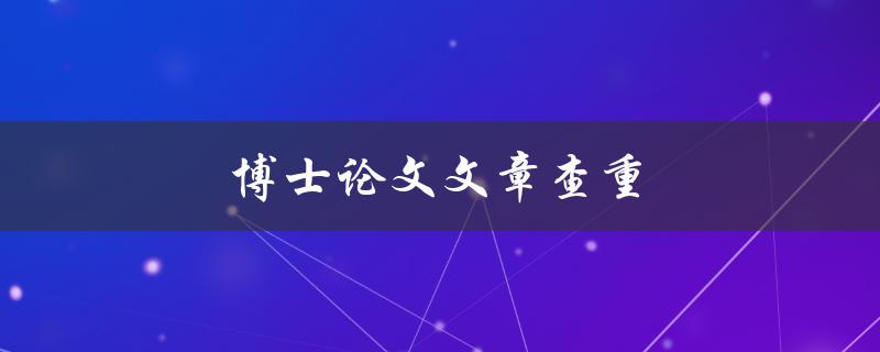 博士论文文章查重(有哪些常用的查重软件推荐？)