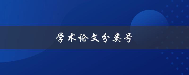 学术论文分类号(如何正确选择和使用)