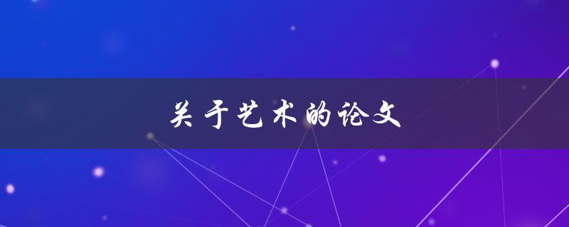 关于艺术的论文(如何写出一篇高质量的论文)