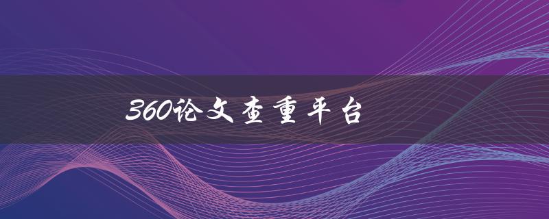 360论文查重平台(如何使用及注意事项)
