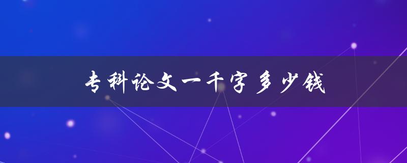 专科论文一千字多少钱