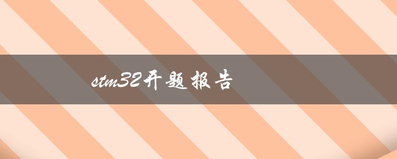 stm32开题报告(如何编写一个高质量的开题报告)