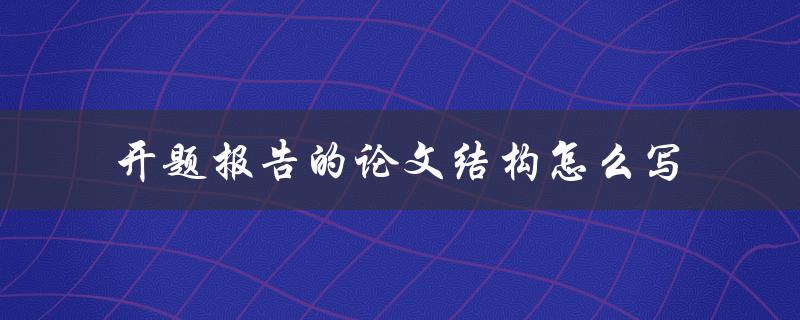 开题报告的论文结构怎么写