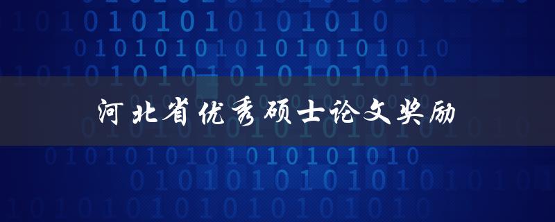 河北省优秀硕士论文奖励(如何申请并获得奖励)