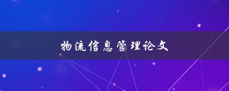 物流信息管理论文(如何优化供应链中的信息流)