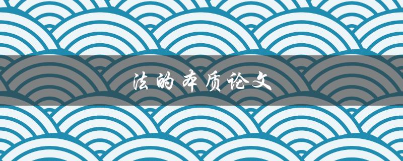 法的本质论文(探究法律的本质和意义)