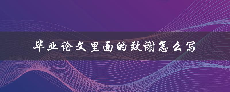 毕业论文里面的致谢怎么写