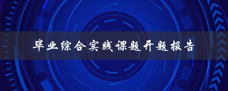 毕业综合实践课题开题报告