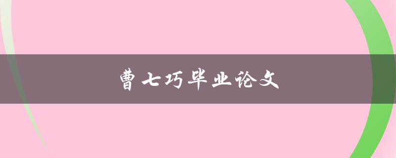 曹七巧毕业论文(选题背景及研究内容是什么)