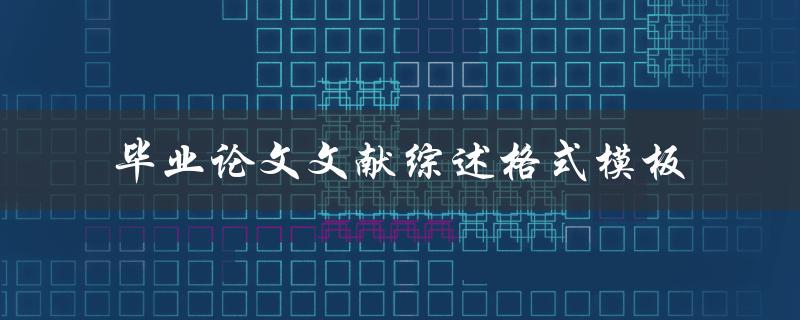 如何使用毕业论文文献综述格式模板