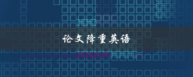论文降重英语(如何避免被查重软件抓到)