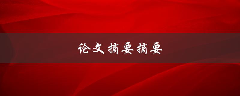 论文摘要摘要(如何写出精简而又准确的摘要)