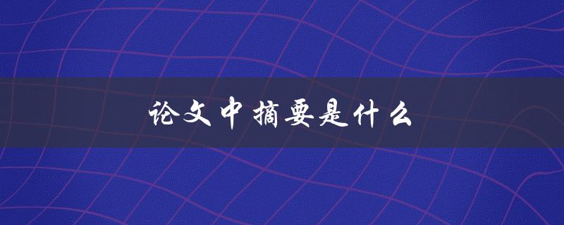论文中摘要是什么(摘要的作用和写作要点)