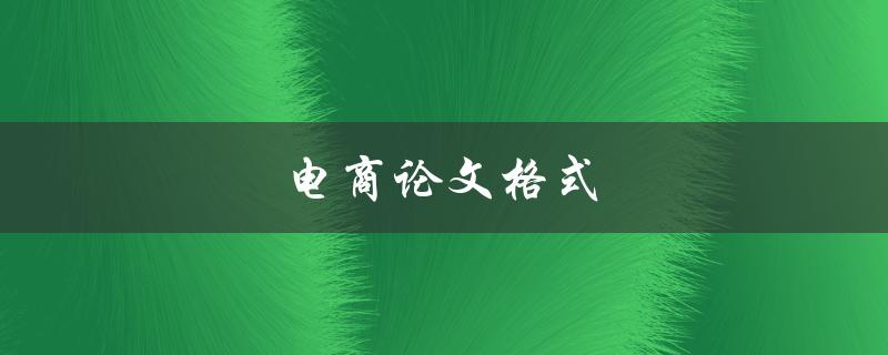 电商论文格式(该如何规范撰写)