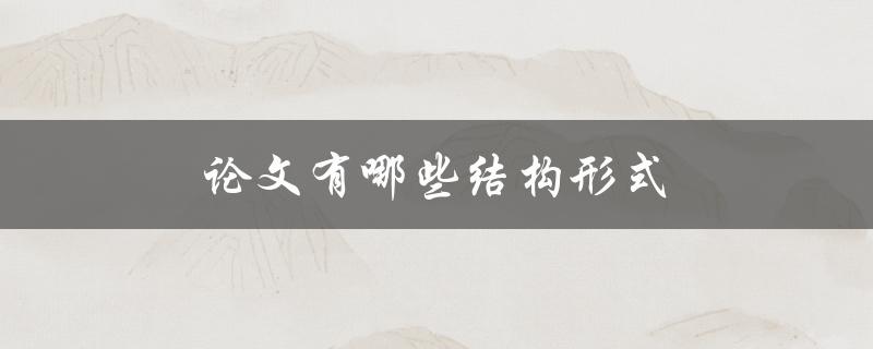 论文有哪些结构形式(详解常用的论文结构)