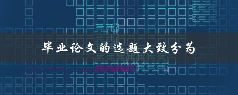毕业论文的选题大致分为什么几类