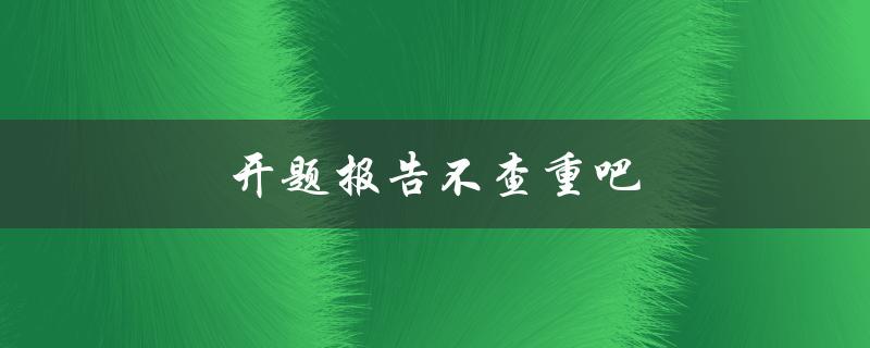 开题报告不查重吧(为什么不可取？)