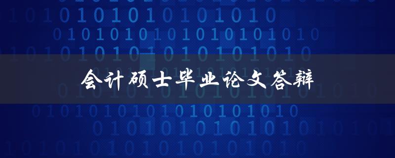 会计硕士毕业论文答辩(如何准备和成功通过)