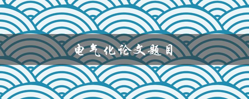 电气化论文题目(如何实现城市电气化的可持续发展)
