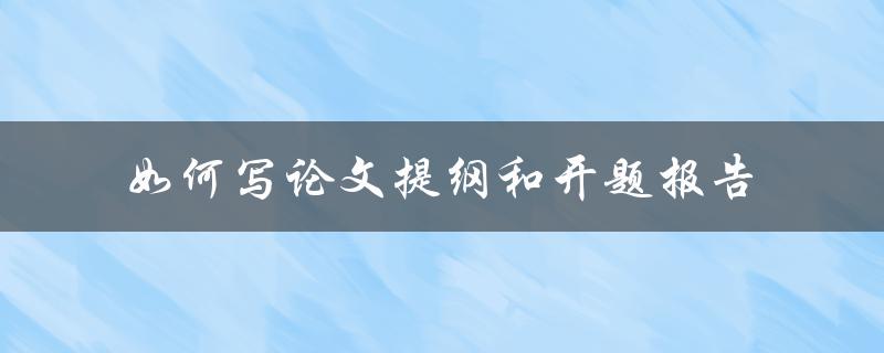 如何写论文提纲和开题报告