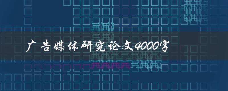 广告媒体研究论文4000字
