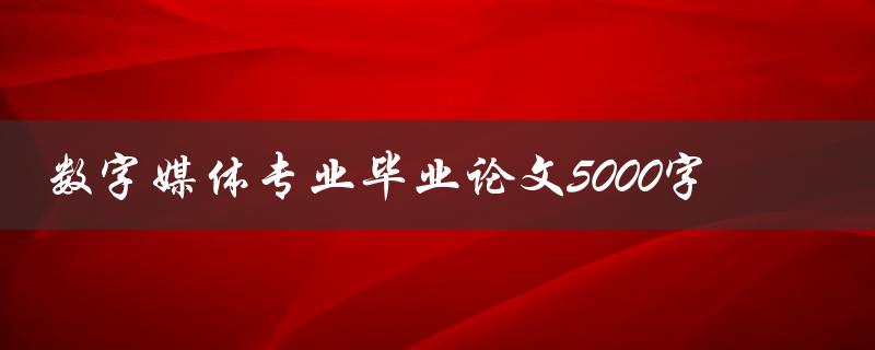 数字媒体专业毕业论文5000字