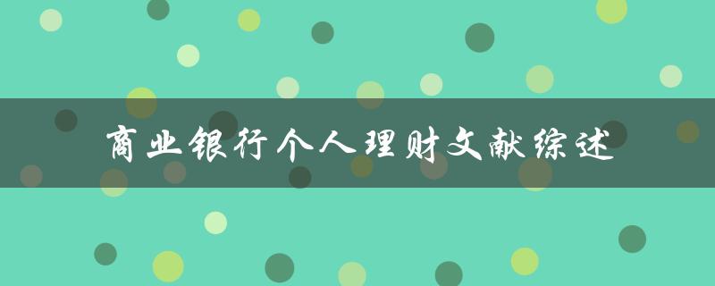 商业银行个人理财文献综述如何选择最适合自己的投资方案