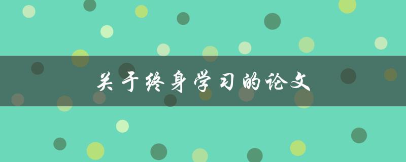 终身学习论文(为什么终身学习对你的职业发展至关重要)