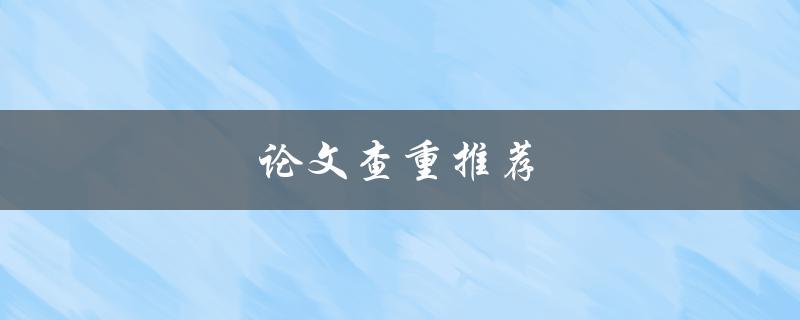 论文查重推荐(哪些查重工具值得使用？)