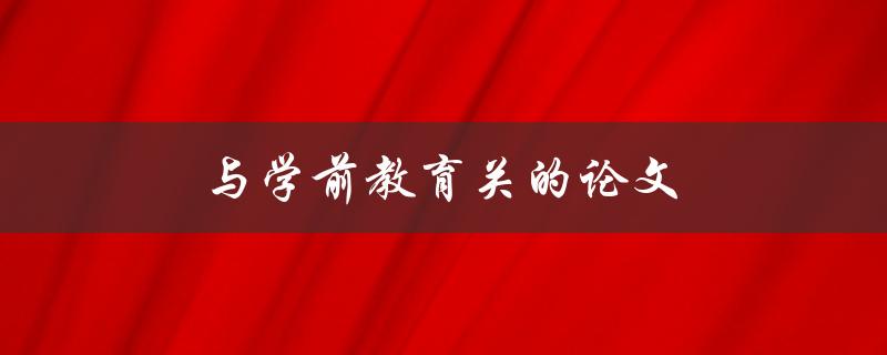 与学前教育关的论文(如何选择合适的研究题目)