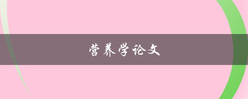 营养学论文(如何探索食物与健康之间的关系)