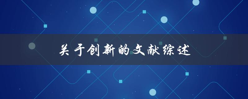 关于创新的文献综述(哪些研究成果揭示了创新的重要性？)