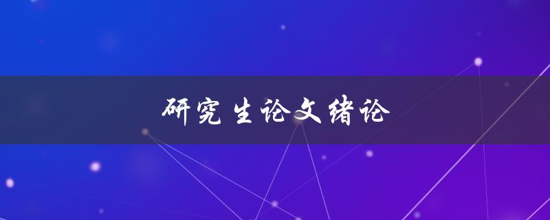 研究生论文绪论(如何撰写一个出色的开篇)