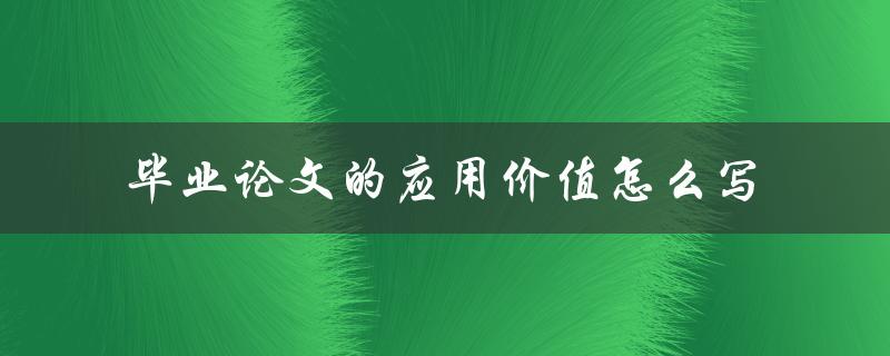 毕业论文的应用价值怎么写