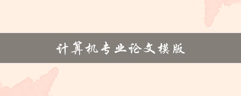 计算机专业论文模版(哪些要素必须包含？)