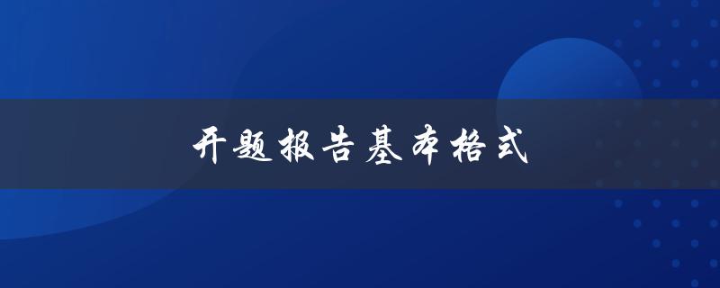 开题报告基本格式(应该包含哪些内容？)