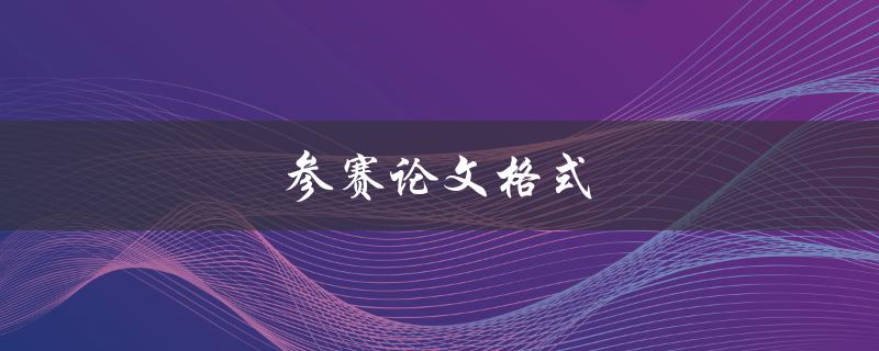 参赛论文格式(应该注意哪些细节)