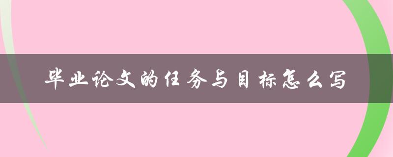 毕业论文的任务与目标怎么写
