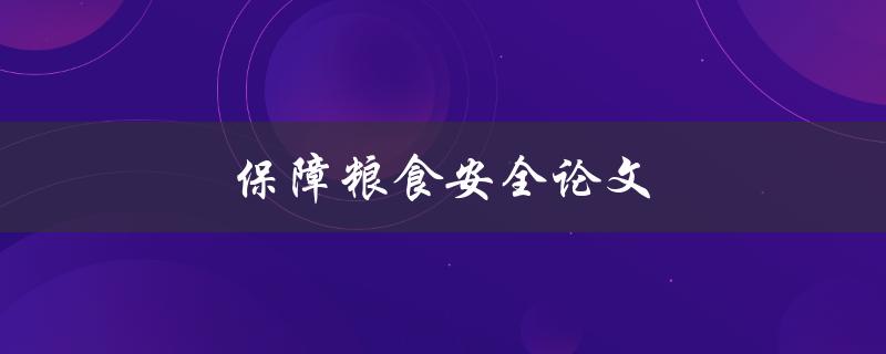 保障粮食安全论文(如何从政策、技术和管理三方面入手)