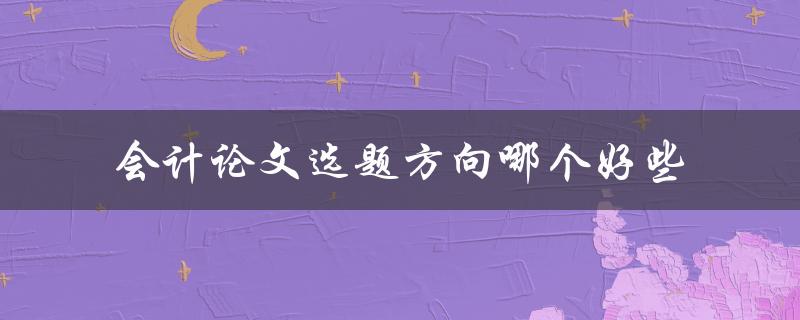 会计论文选题方向哪个好些