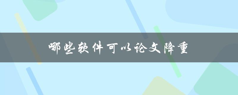 哪些软件可以论文降重