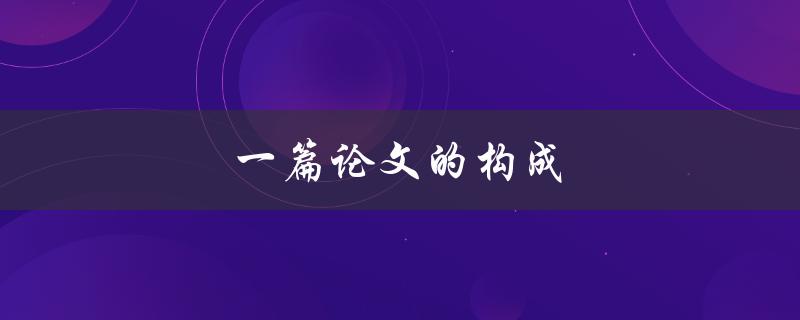 一篇论文的构成(包含哪些部分？)