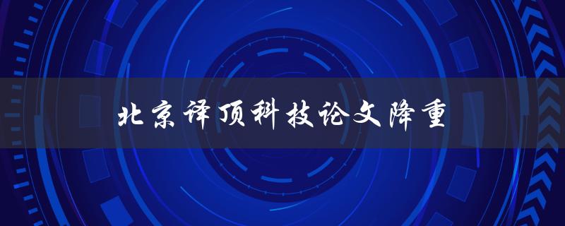 北京译顶科技论文降重(如何提高学术论文的原创性)