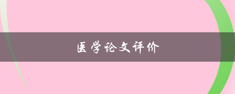 医学论文评价(如何评估一篇优秀的医学论文)