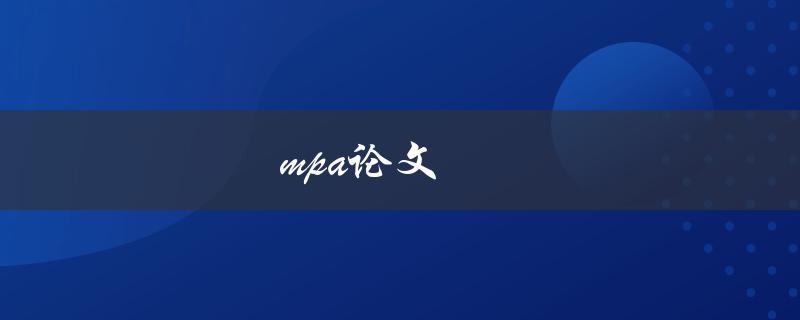 mpa论文(如何撰写高质量的MPA论文)