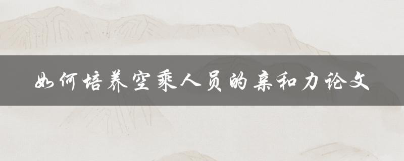 如何培养空乘人员的亲和力论文