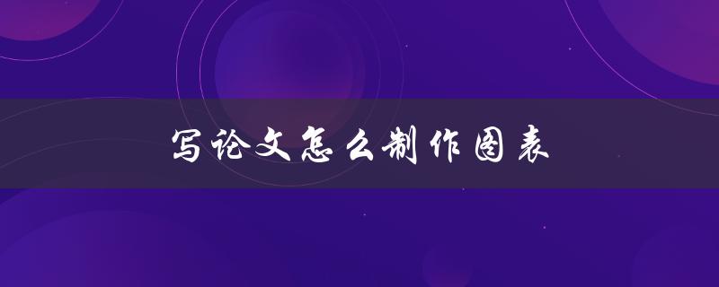写论文怎么制作图表(简单易懂的步骤指南)