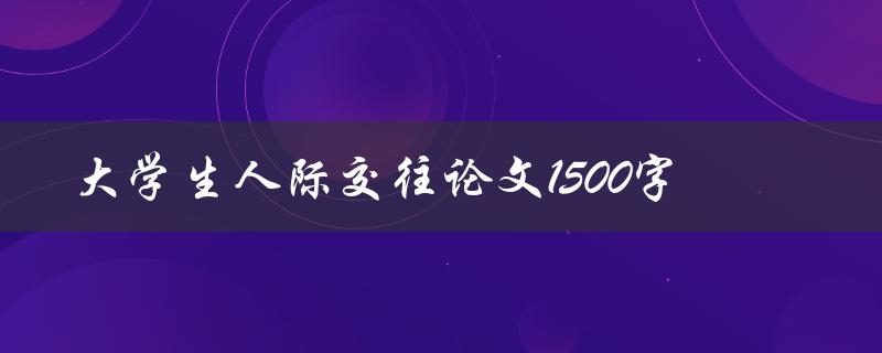 大学生人际交往论文1500字 大学生人际交往论文1500字