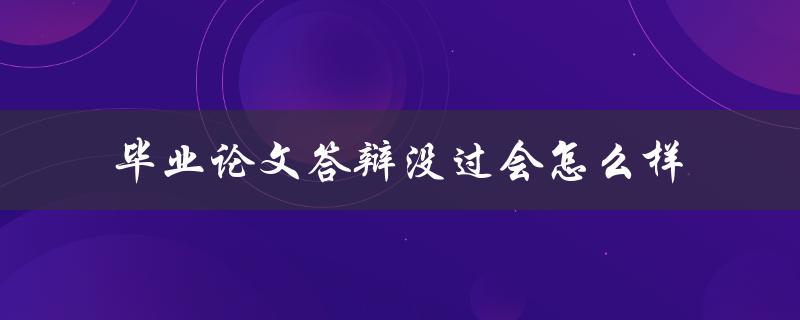 毕业论文答辩没过会怎么样