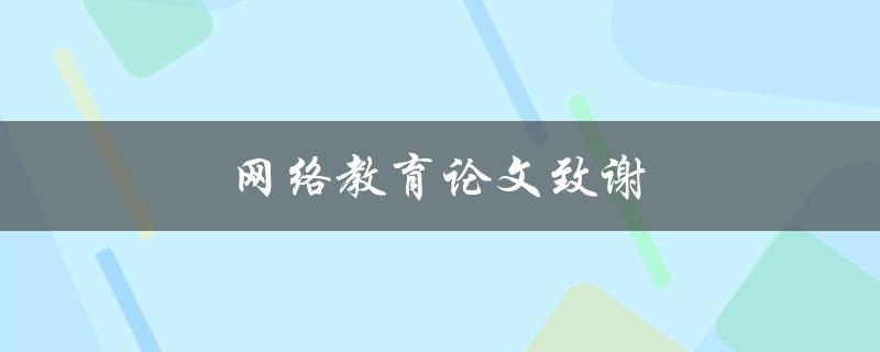 网络教育论文致谢(如何感谢网络教育对你的帮助)